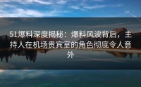 51爆料深度揭秘：爆料风波背后，主持人在机场贵宾室的角色彻底令人意外