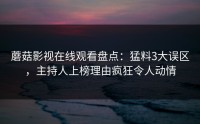 蘑菇影视在线观看盘点：猛料3大误区，主持人上榜理由疯狂令人动情